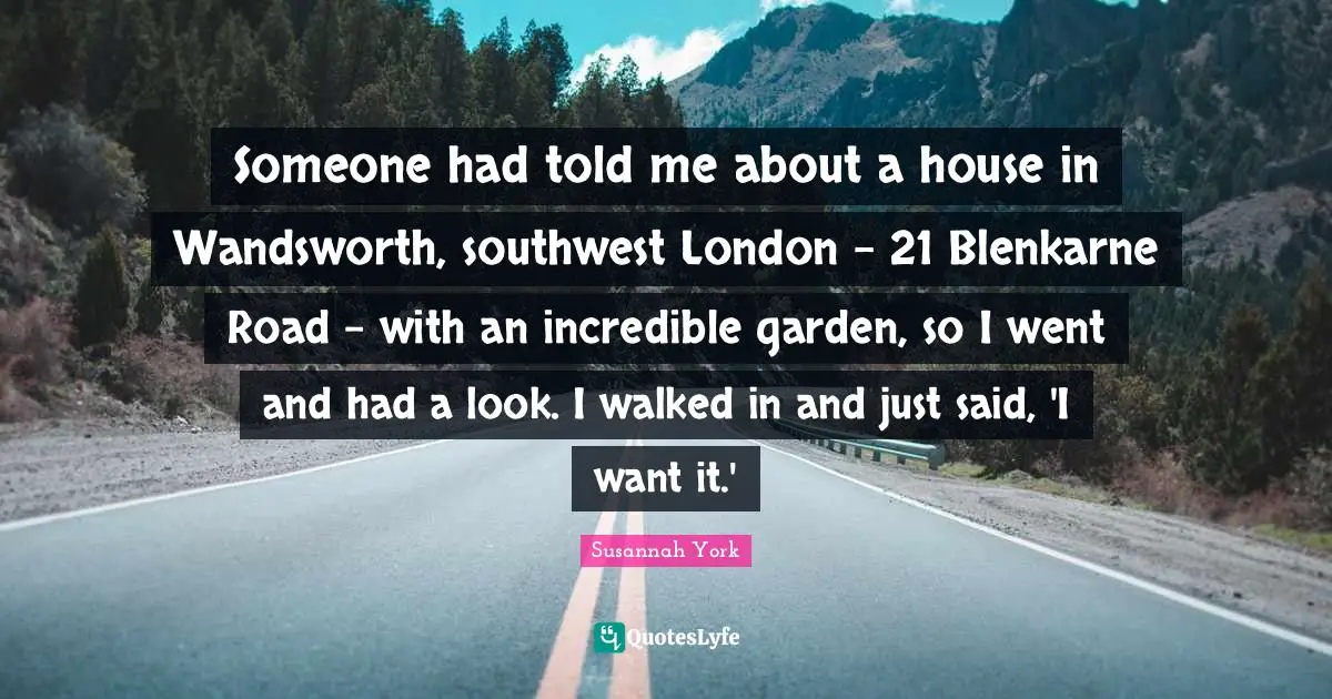 Someone had told me about a house in Wandsworth, southwest London - 21 Blenkarne Road - with an incredible garden, so I went and had a look. I walked in and just said, 'I want it.'