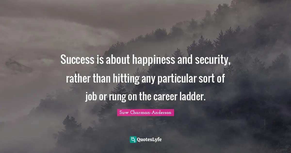 Success is about happiness and security, rather than hitting any particular sort of job or rung on the career ladder.