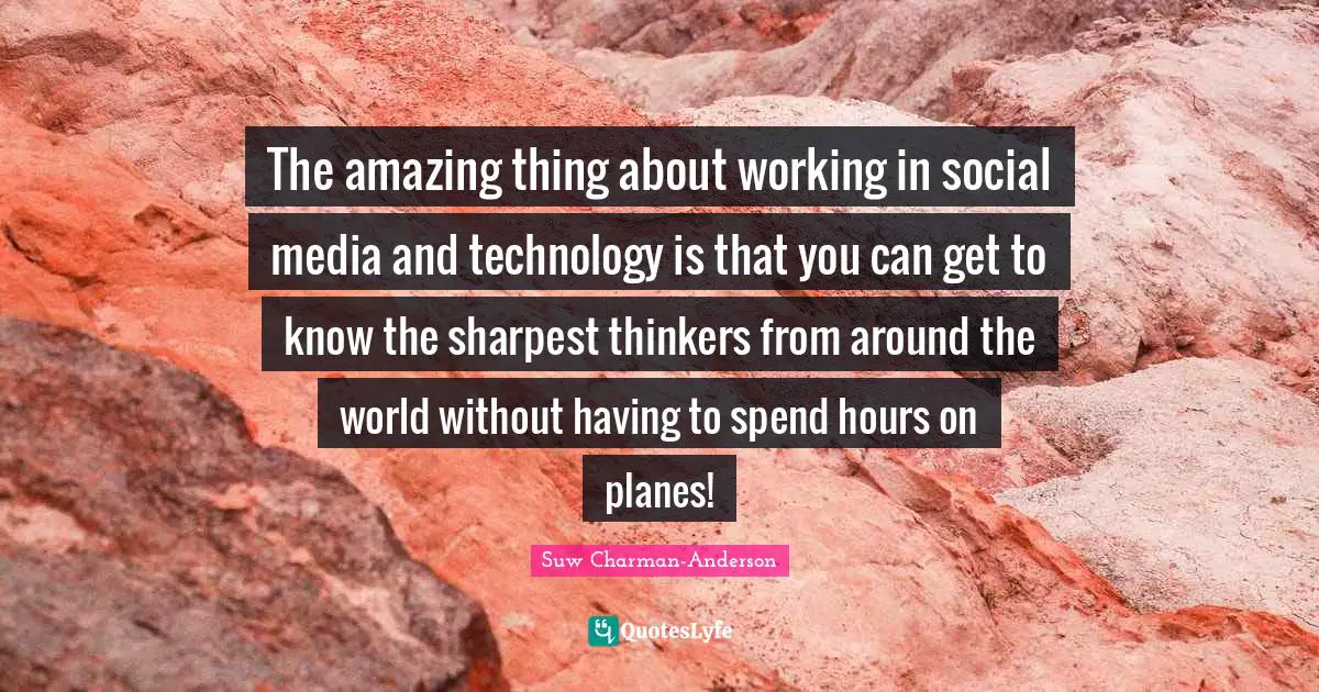 The amazing thing about working in social media and technology is that you can get to know the sharpest thinkers from around the world without having to spend hours on planes!