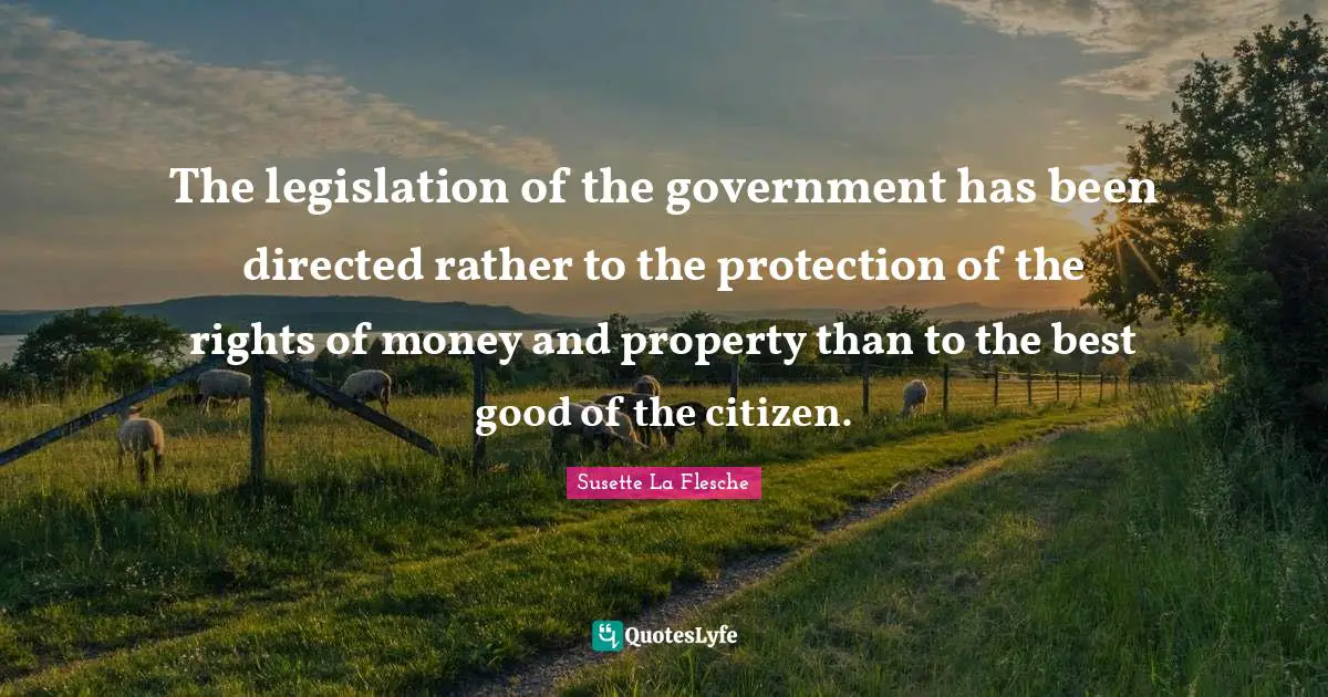 The legislation of the government has been directed rather to the protection of the rights of money and property than to the best good of the citizen.