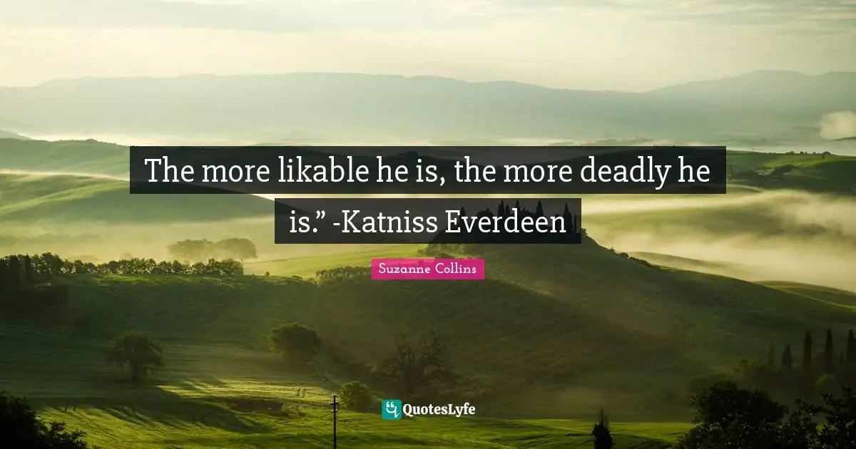 The Hunger Games Quotes: "The more likable he is, the more deadly he is.” -Katniss Everdeen"