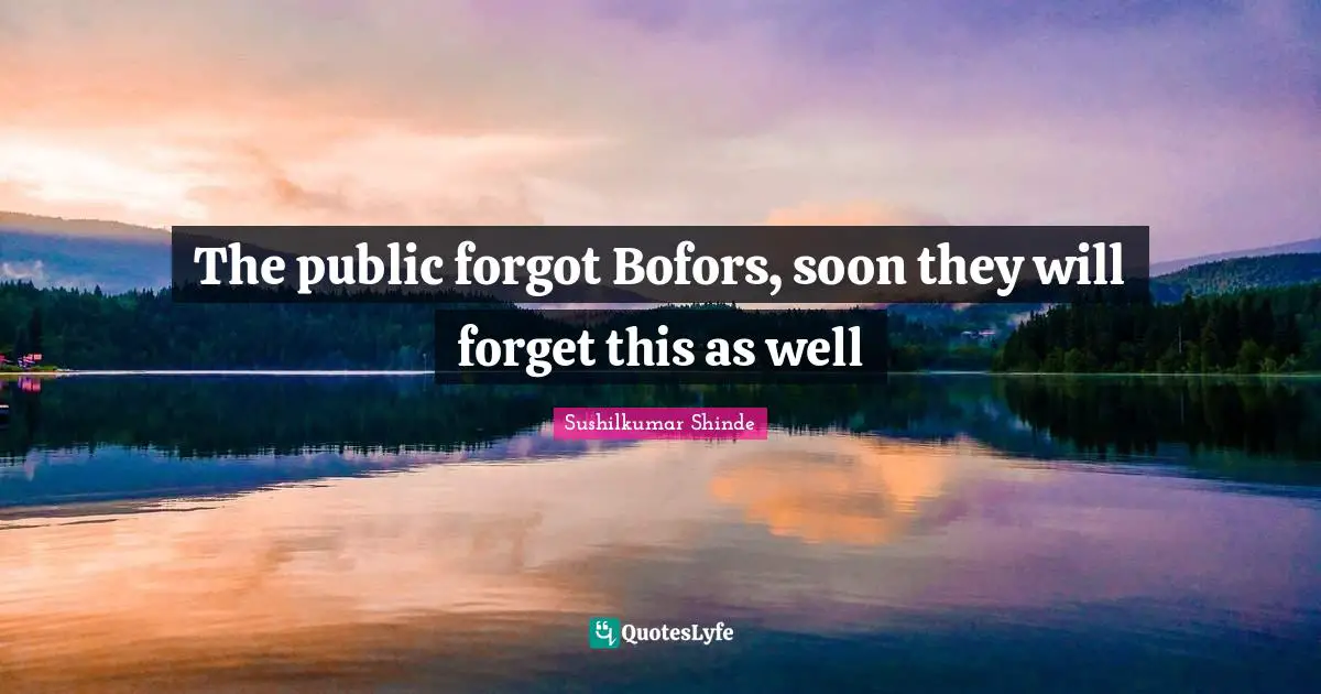 The public forgot Bofors, soon they will forget this as well