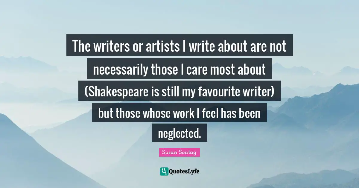 The writers or artists I write about are not necessarily those I care most about (Shakespeare is still my favourite writer) but those whose work I feel has been neglected.