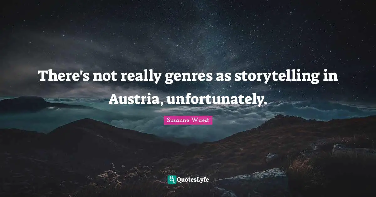 There's not really genres as storytelling in Austria, unfortunately.