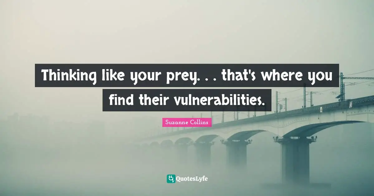 Thinking like your prey. . . that's where you find their vulnerabilities.