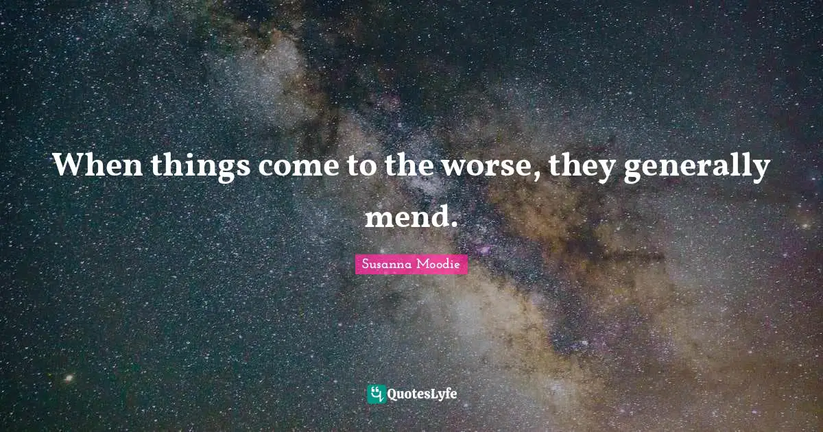 When things come to the worse, they generally mend.