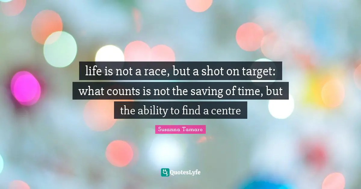 Centre Quotes: "life is not a race, but a shot on target: what counts is not the saving of time, but the ability to find a centre"