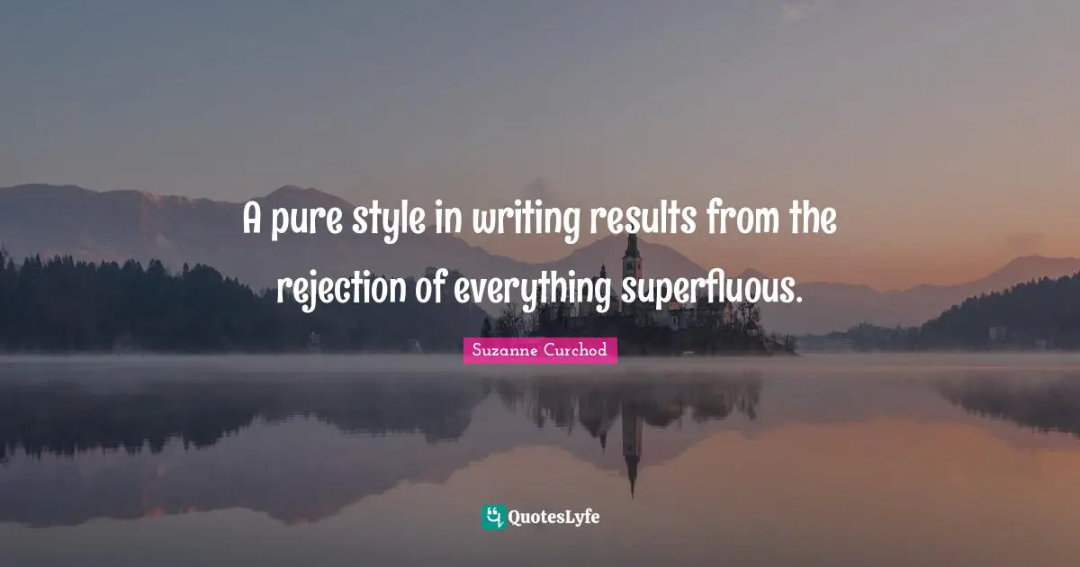 Suzanne Curchod Quotes: "A pure style in writing results from the rejection of everything superfluous."