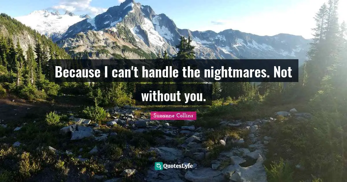 Because I can't handle the nightmares. Not without you.