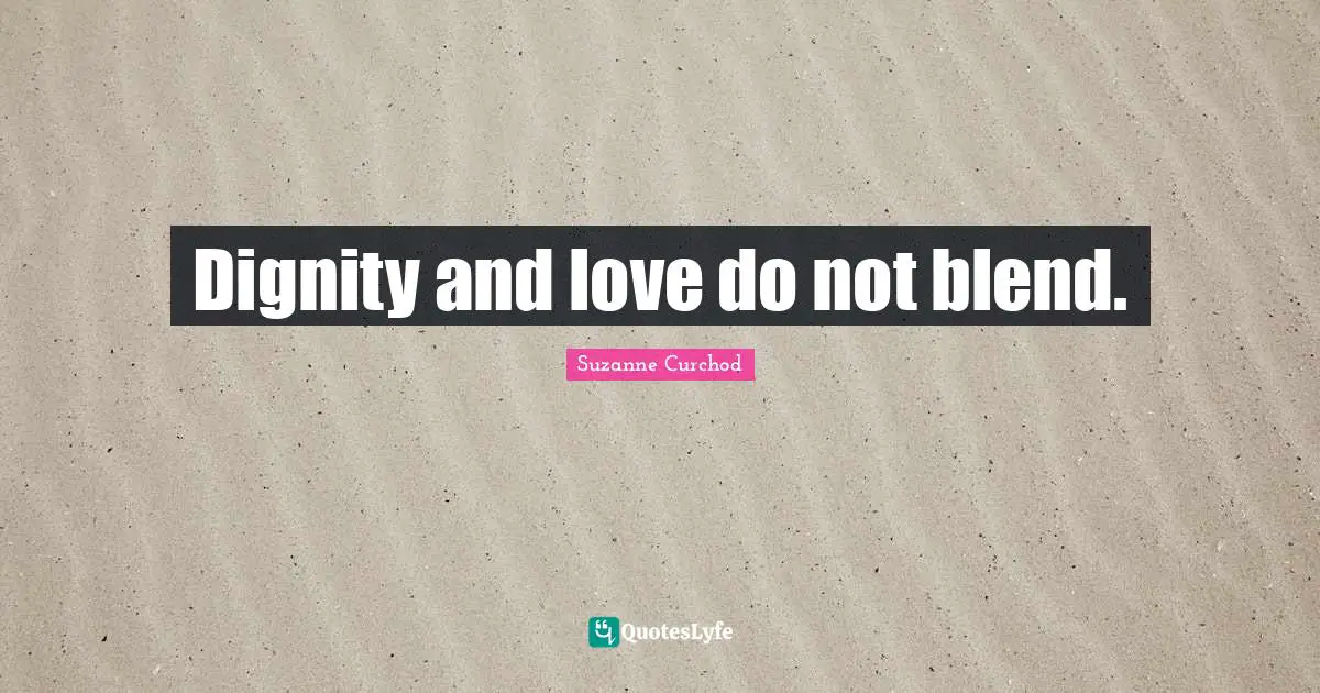 Suzanne Curchod Quotes: "Dignity and love do not blend."