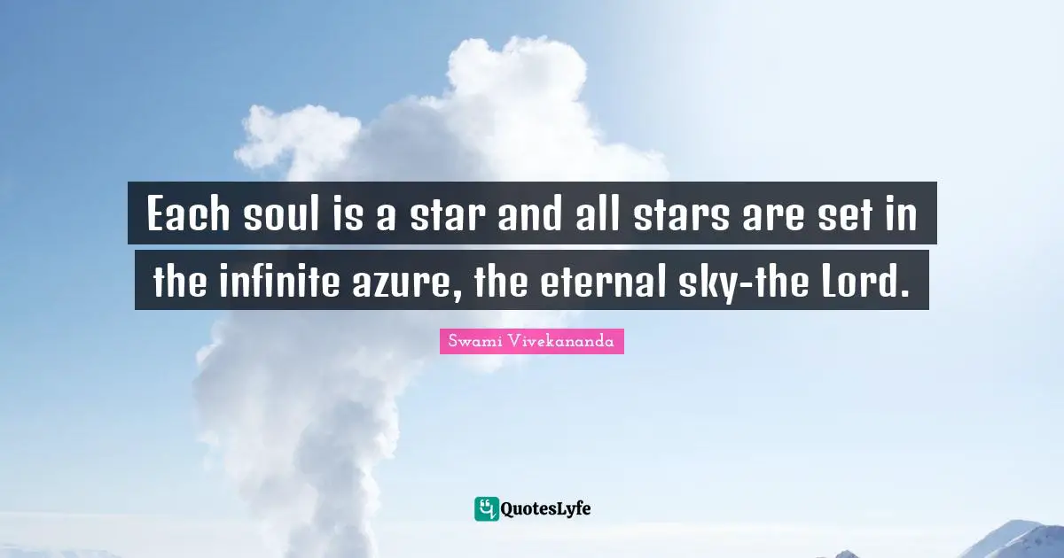 Each soul is a star and all stars are set in the infinite azure, the eternal sky-the Lord.