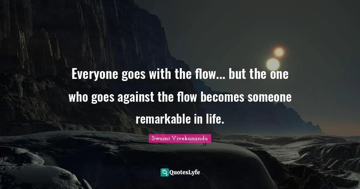 Swami Vivekananda Quotes: Everyone goes with the flow... but the one who goes against the flow becomes someone remarkable in life.
