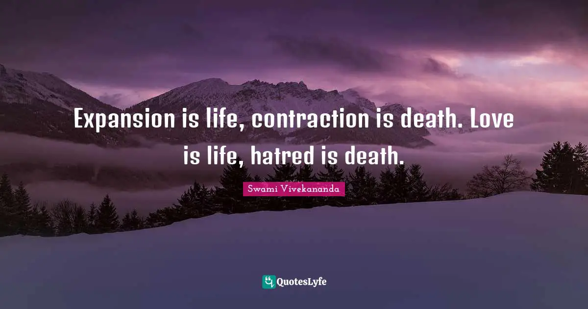 Love Is Quotes: "Expansion is life, contraction is death. Love is life, hatred is death."