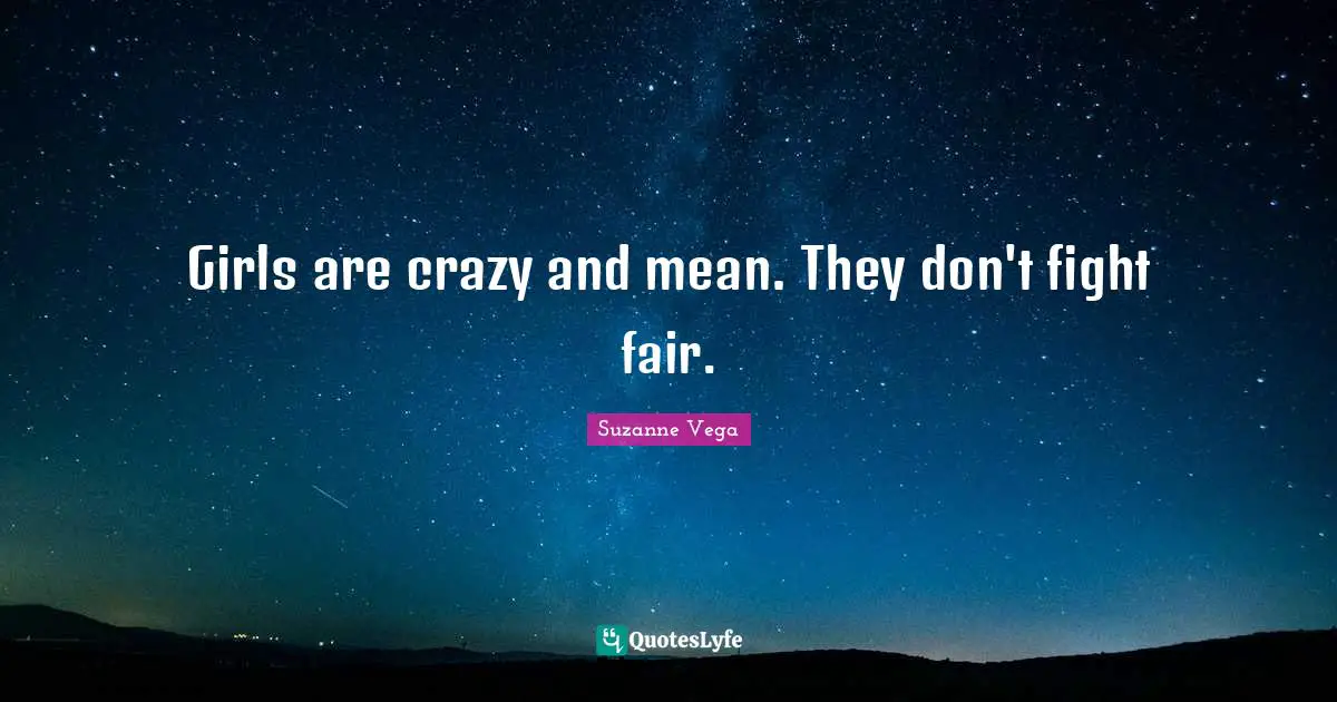 Suzanne Vega Quotes: "Girls are crazy and mean. They don't fight fair."
