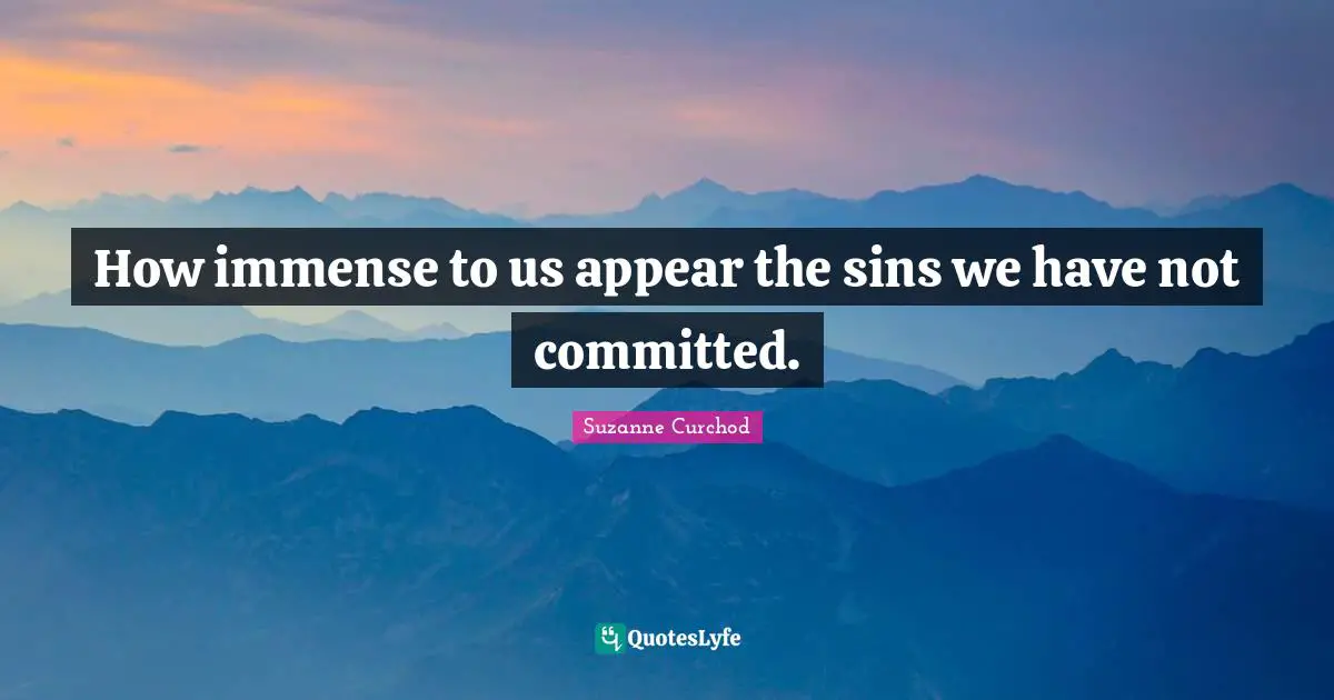 Suzanne Curchod Quotes: "How immense to us appear the sins we have not committed."