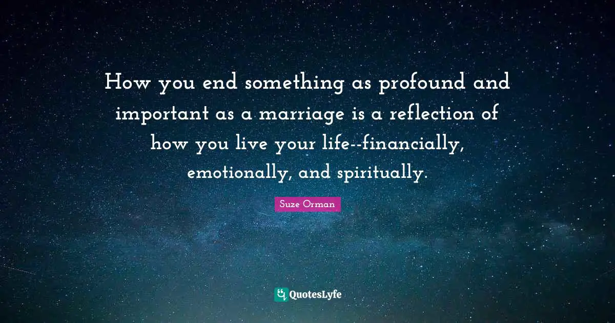 How you end something as profound and important as a marriage is a reflection of how you live your life--financially, emotionally, and spiritually.