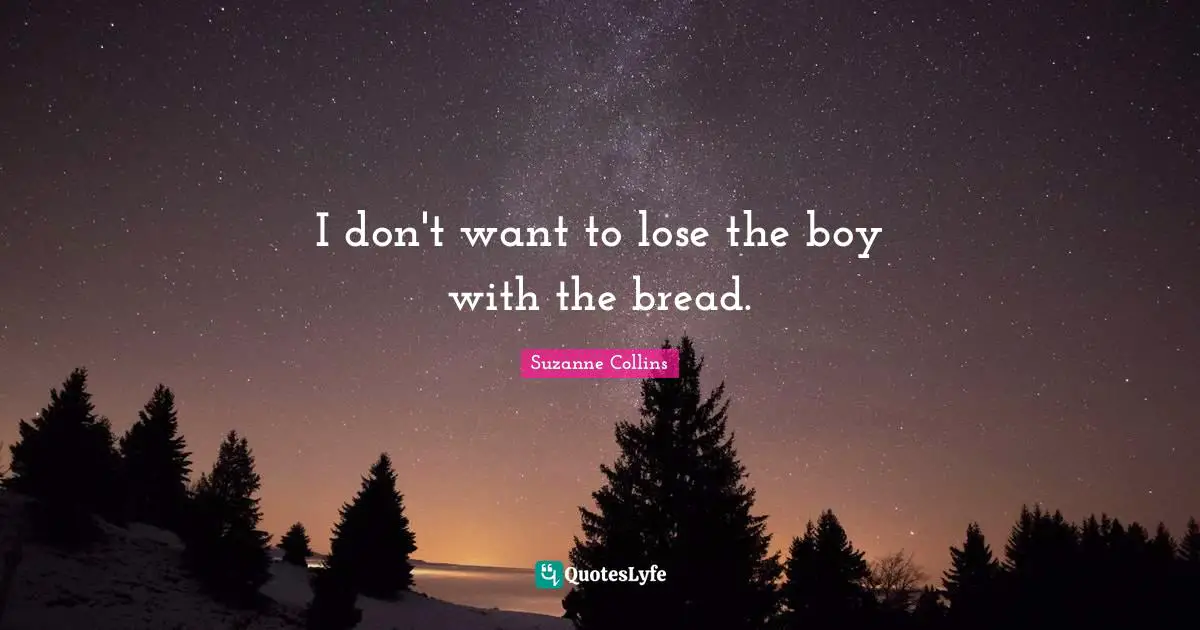 I don't want to lose the boy with the bread.