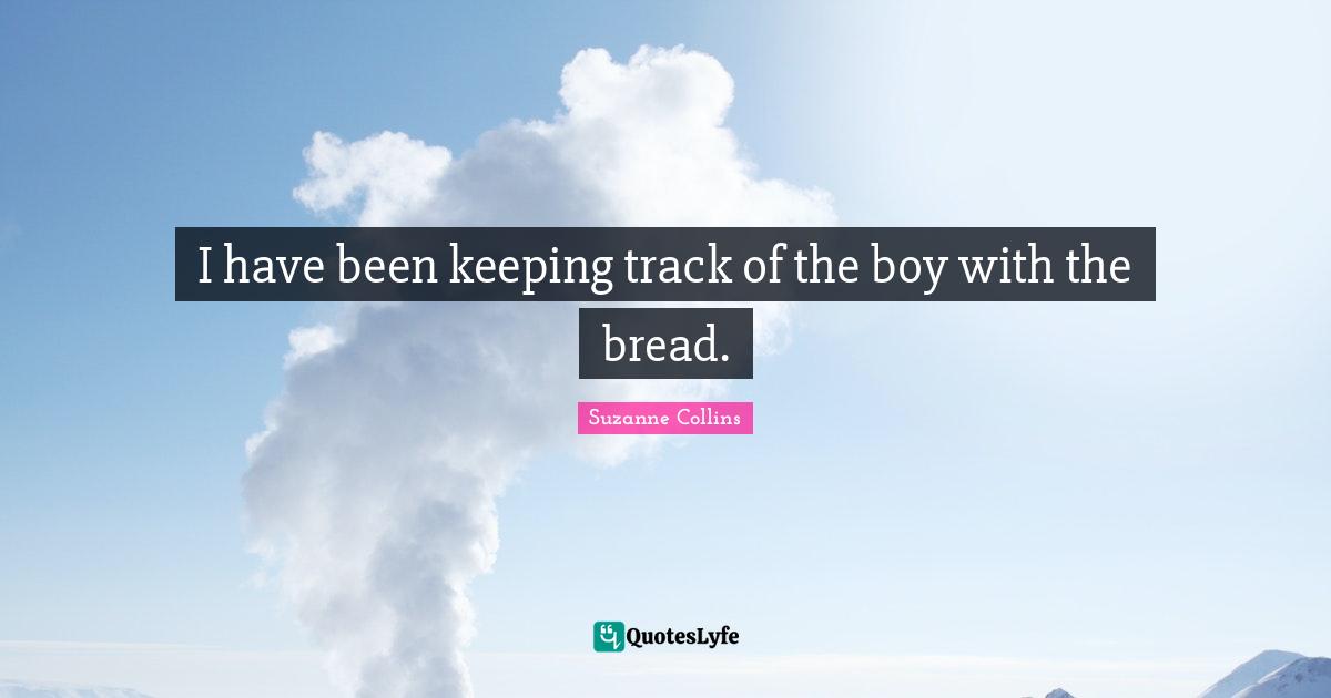 I have been keeping track of the boy with the bread.
