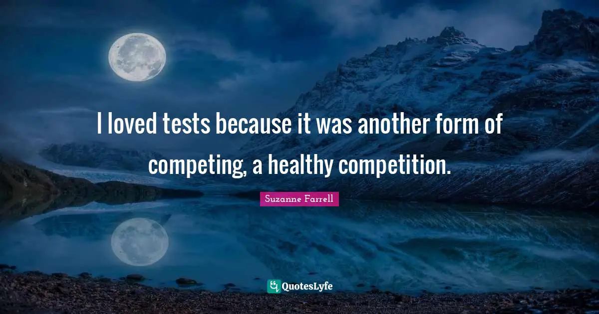 Suzanne Farrell Quotes: "I loved tests because it was another form of competing, a healthy competition."