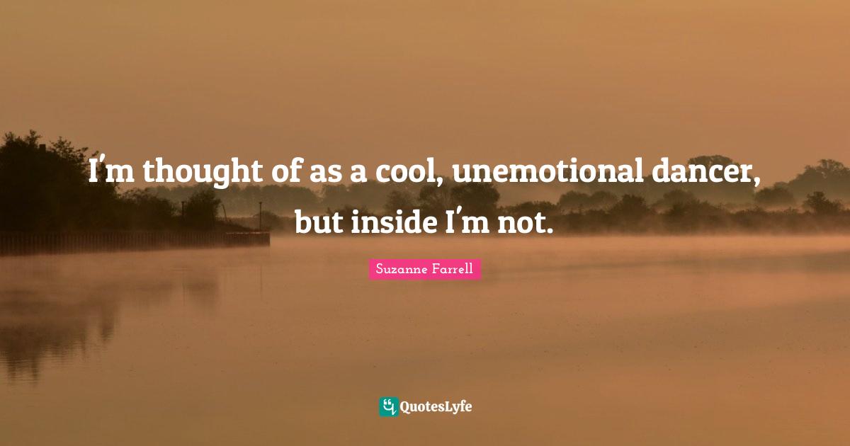 Suzanne Farrell Quotes: "I'm thought of as a cool, unemotional dancer, but inside I'm not."