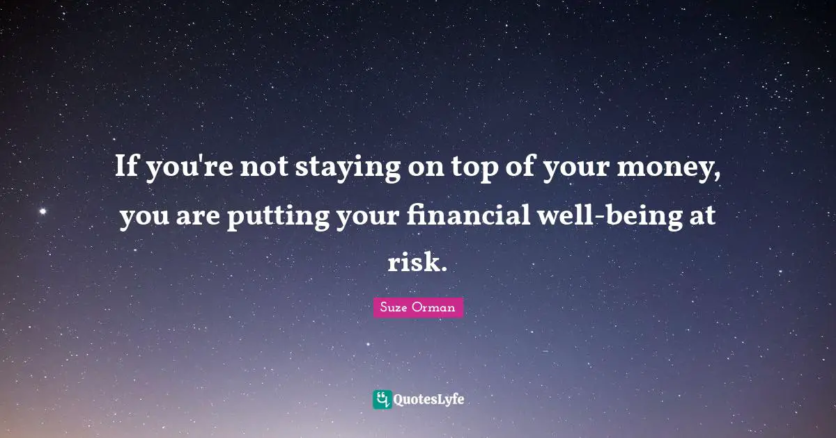 If you're not staying on top of your money, you are putting your financial well-being at risk.