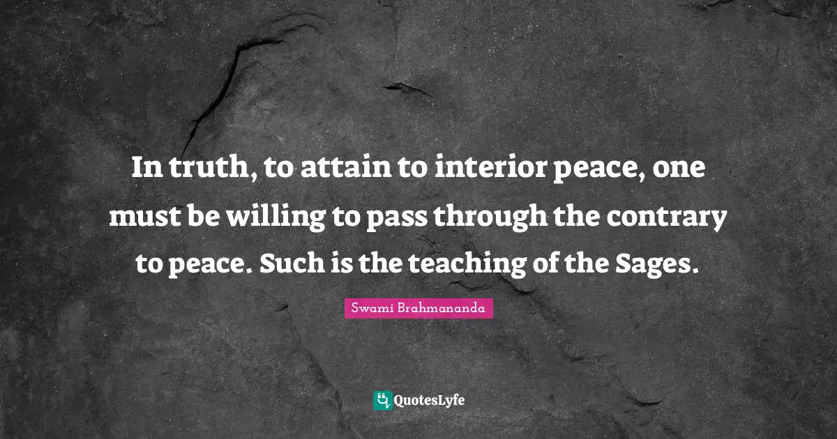 Contrary Quotes: "In truth, to attain to interior peace, one must be willing to pass through the contrary to peace. Such is the teaching of the Sages."