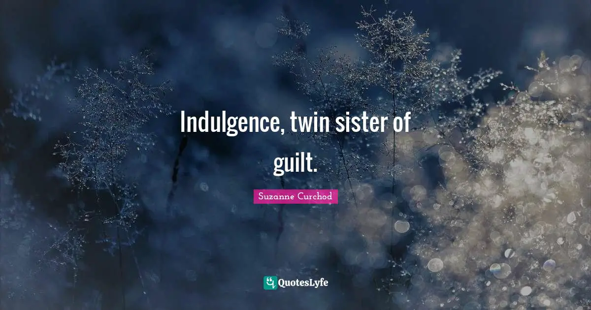 Suzanne Curchod Quotes: "Indulgence, twin sister of guilt."