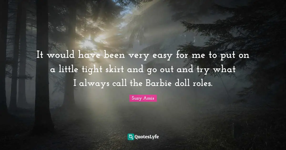 Barbie Quotes: "It would have been very easy for me to put on a little tight skirt and go out and try what I always call the Barbie doll roles."