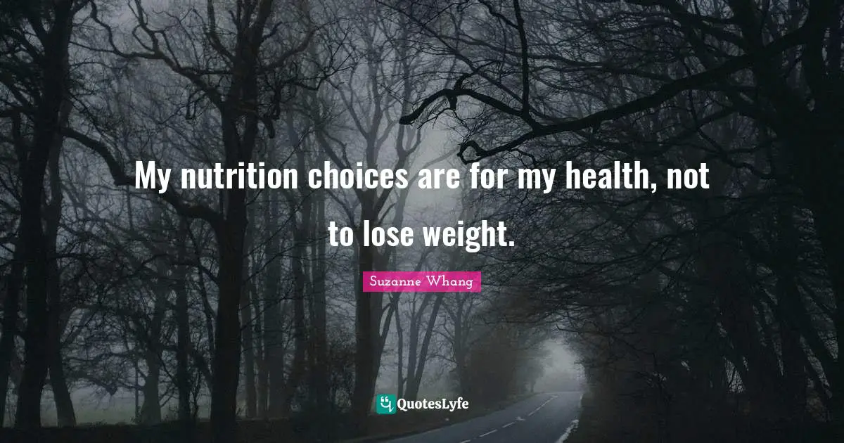 My nutrition choices are for my health, not to lose weight.