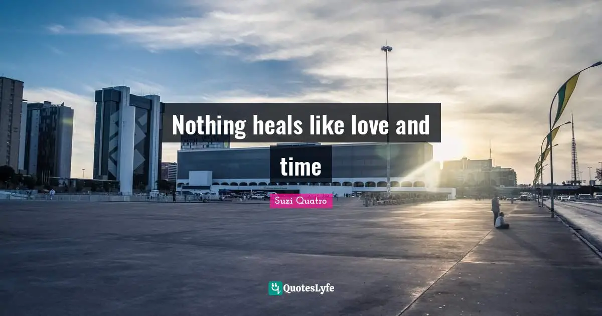 Nothing heals like love and time