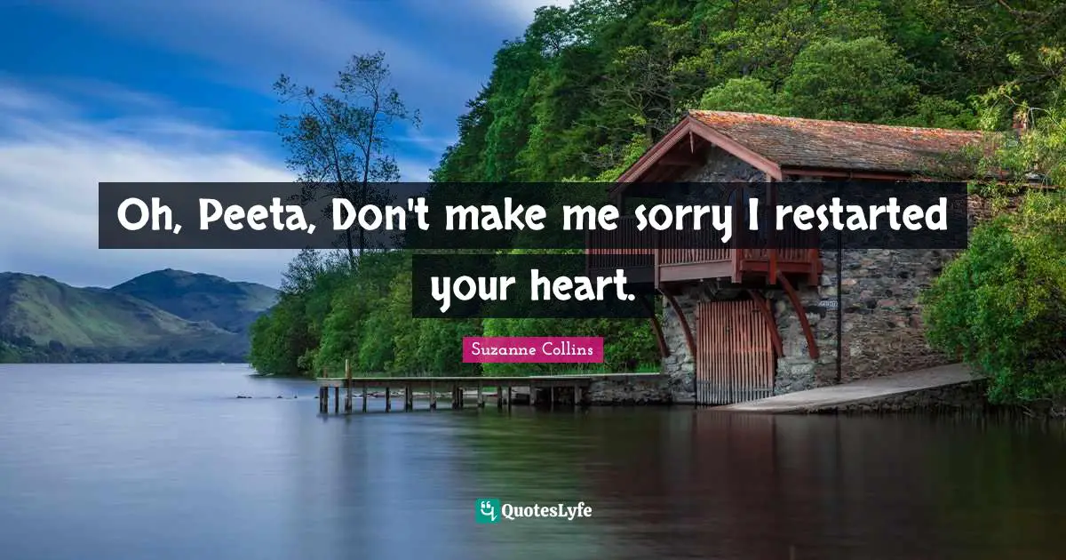 Mockingjay Quotes: "Oh, Peeta, Don't make me sorry I restarted your heart."