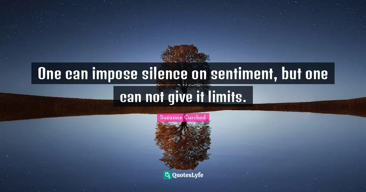 Suzanne Curchod Quotes: "One can impose silence on sentiment, but one can not give it limits."