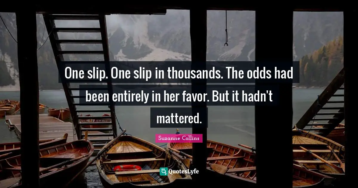 One slip. One slip in thousands. The odds had been entirely in her favor. But it hadn't mattered.