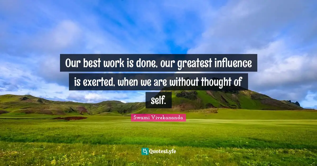 Best Work Quotes: "Our best work is done, our greatest influence is exerted, when we are without thought of self."