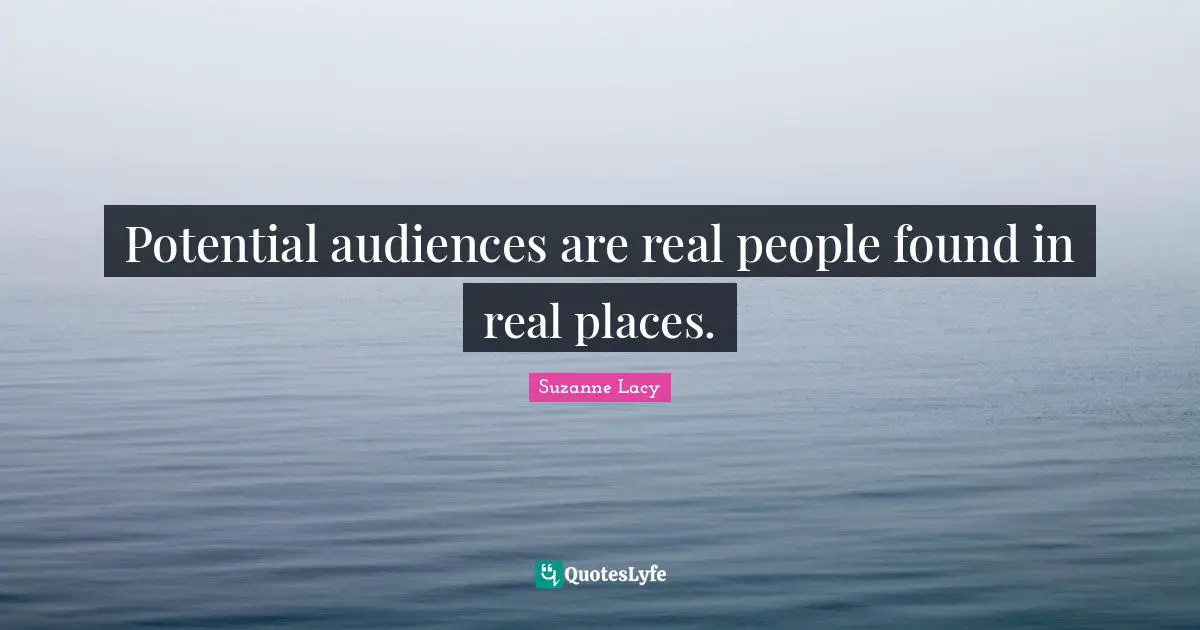 Potential audiences are real people found in real places.