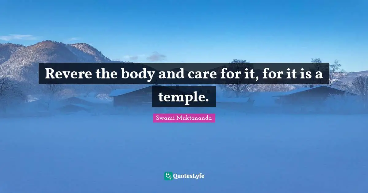 Revere the body and care for it, for it is a temple.