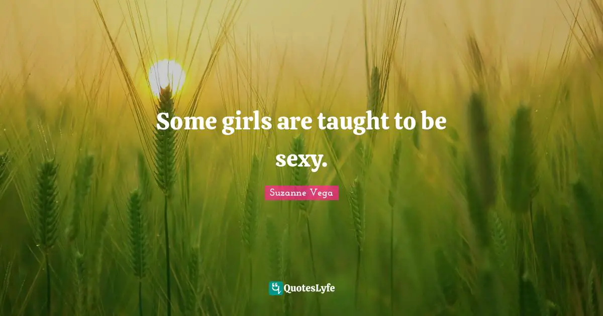 Suzanne Vega Quotes: "Some girls are taught to be sexy."