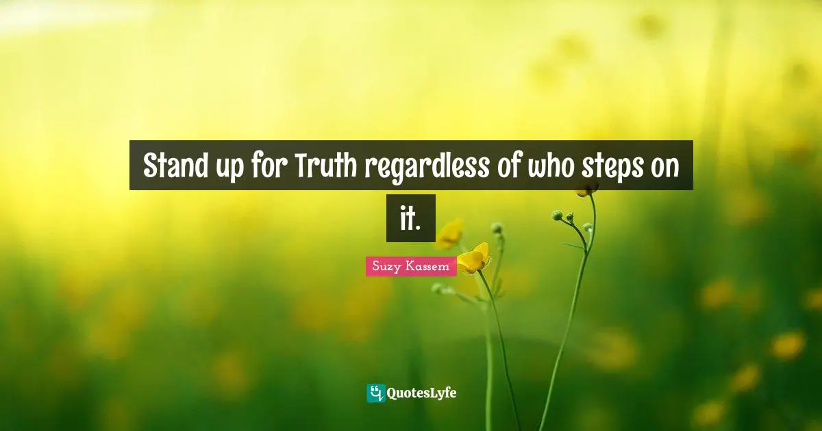 Stand up for Truth regardless of who steps on it.