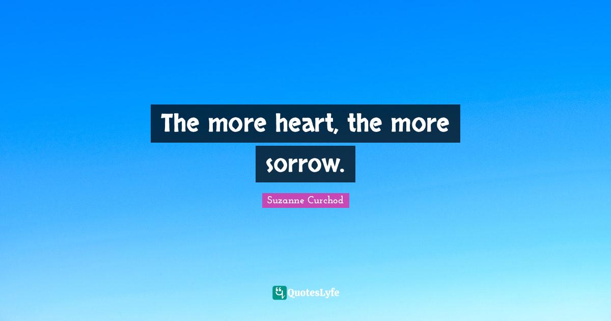 Suzanne Curchod Quotes: "The more heart, the more sorrow."