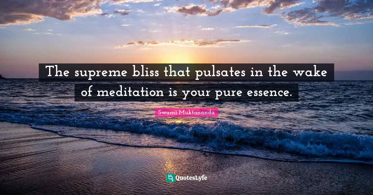 Pure Quotes: "The supreme bliss that pulsates in the wake of meditation is your pure essence."