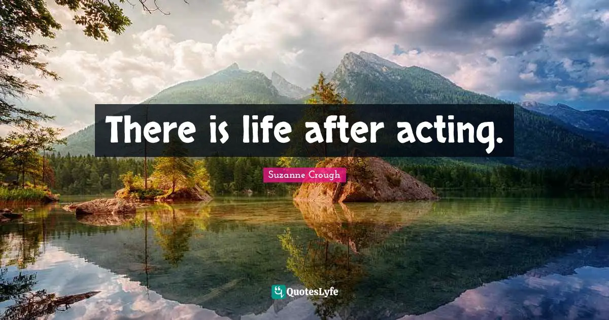 There is life after acting.
