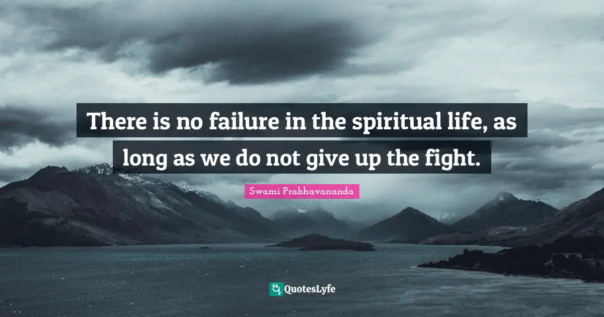 Do Not Give Up Quotes: "There is no failure in the spiritual life, as long as we do not give up the fight."