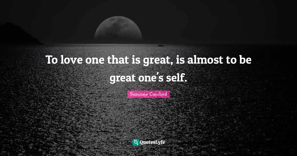 Suzanne Curchod Quotes: "To love one that is great, is almost to be great one's self."
