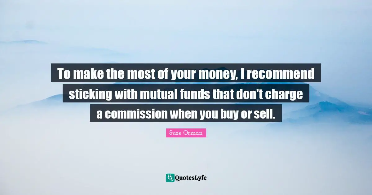 To make the most of your money, I recommend sticking with mutual funds that don't charge a commission when you buy or sell.