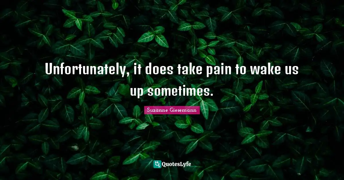 Suzanne Giesemann Quotes: "Unfortunately, it does take pain to wake us up sometimes."