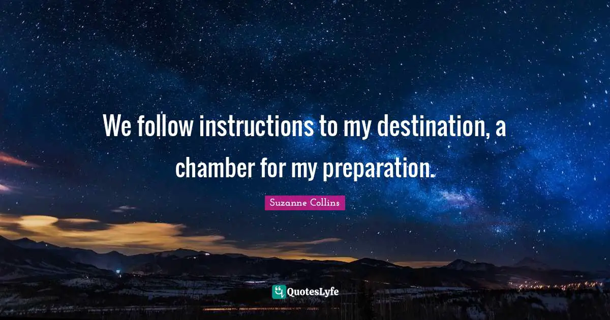 We follow instructions to my destination, a chamber for my preparation.