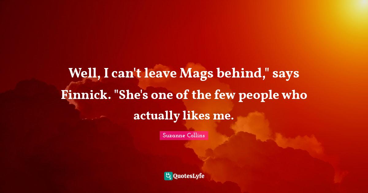 Well, I can't leave Mags behind," says Finnick. "She's one of the few