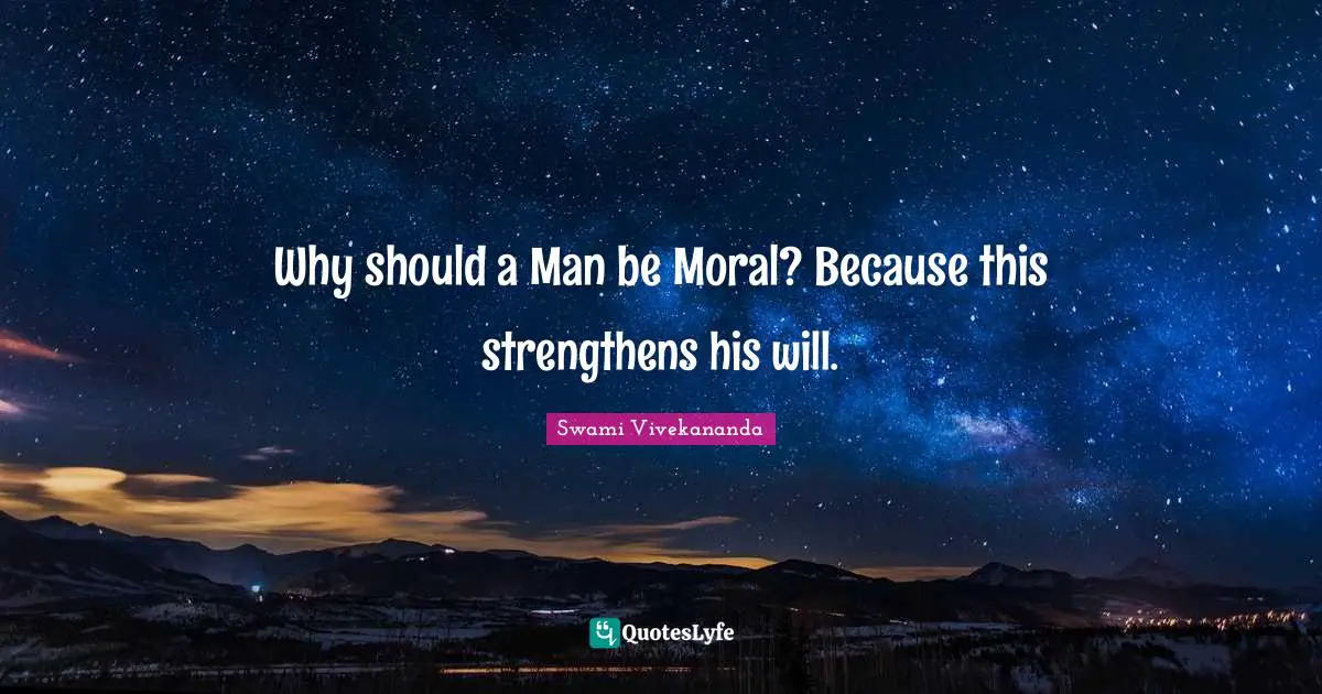 Why should a Man be Moral? Because this strengthens his will.
