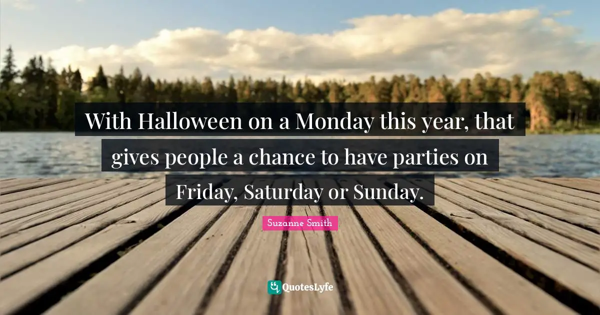 With Halloween on a Monday this year, that gives people a chance to have parties on Friday, Saturday or Sunday.