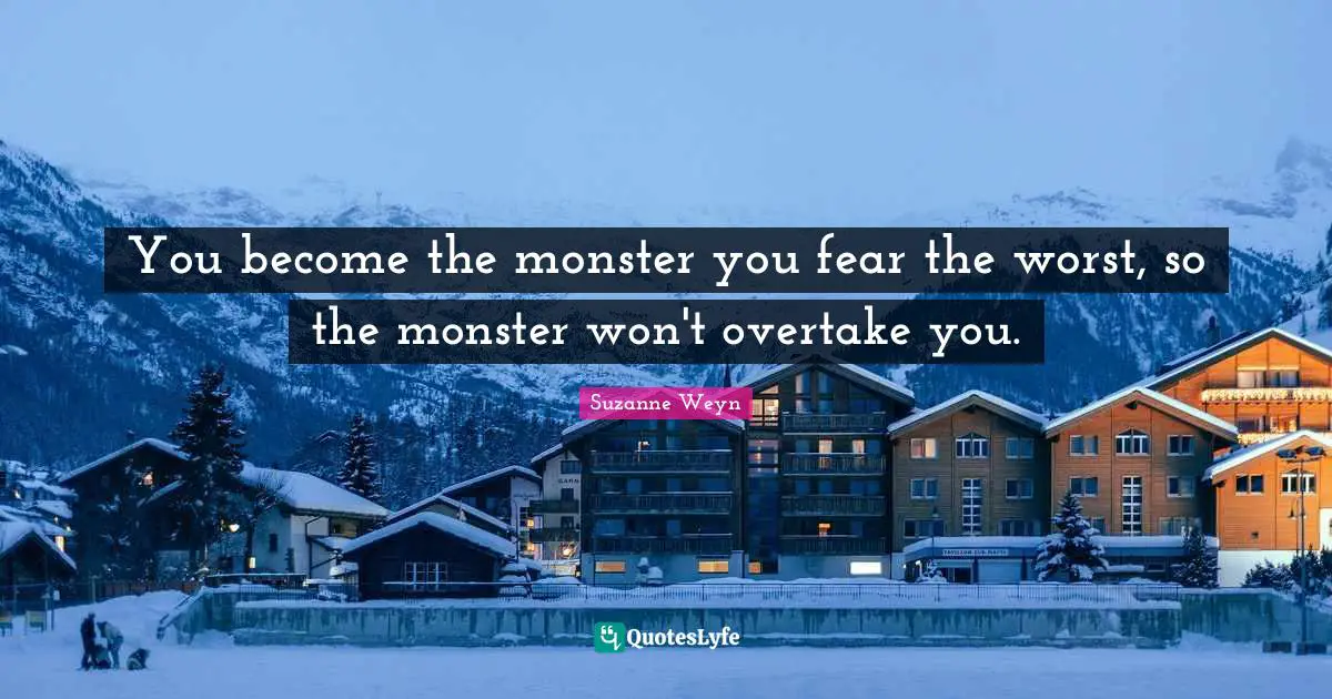 Suzanne Weyn Quotes: "You become the monster you fear the worst, so the monster won't overtake you."